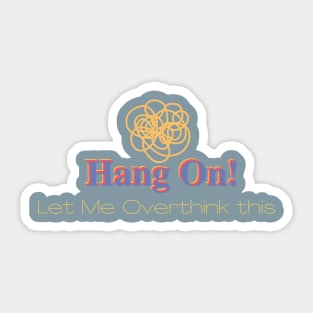 Hang On! Let me overthink think this. second version. Sticker